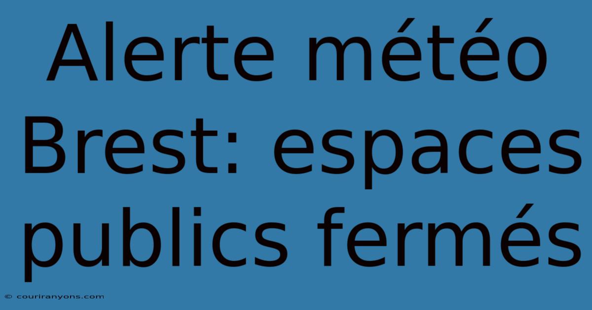 Alerte Météo Brest: Espaces Publics Fermés