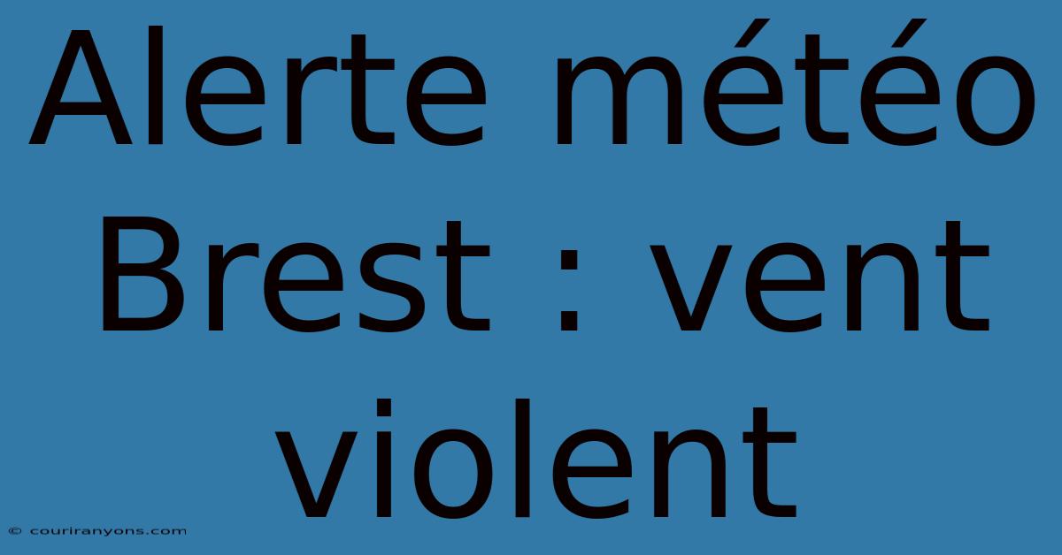 Alerte Météo Brest : Vent Violent