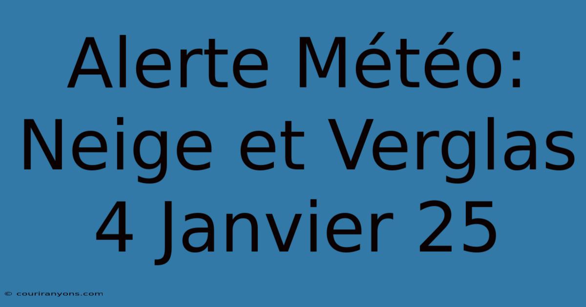 Alerte Météo: Neige Et Verglas 4 Janvier 25