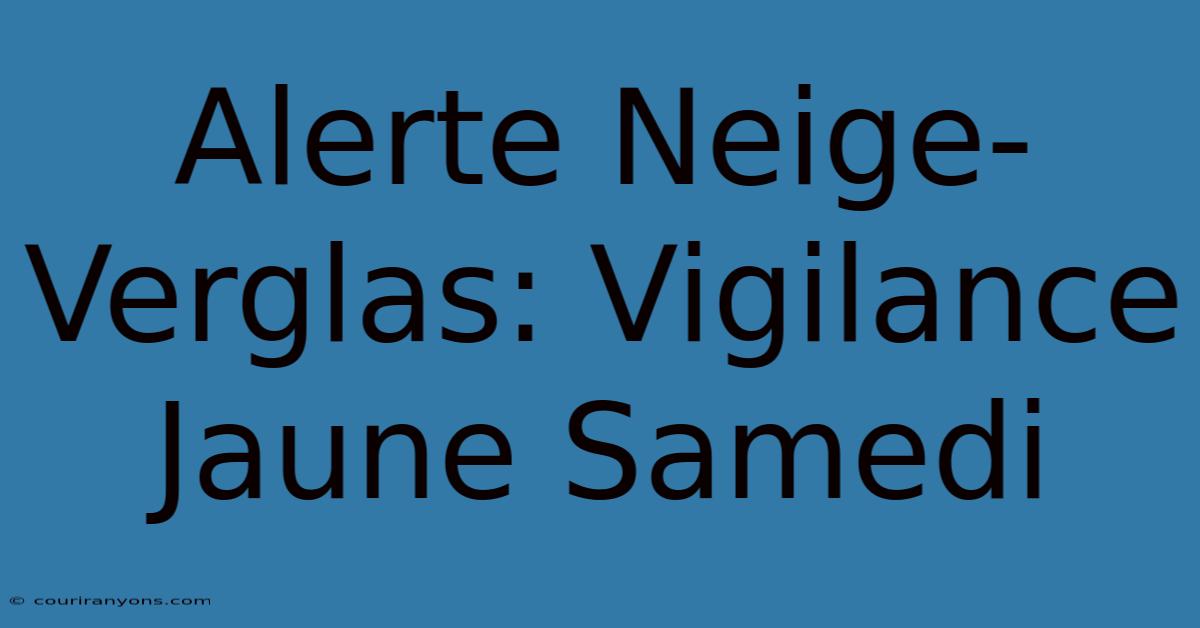 Alerte Neige-Verglas: Vigilance Jaune Samedi