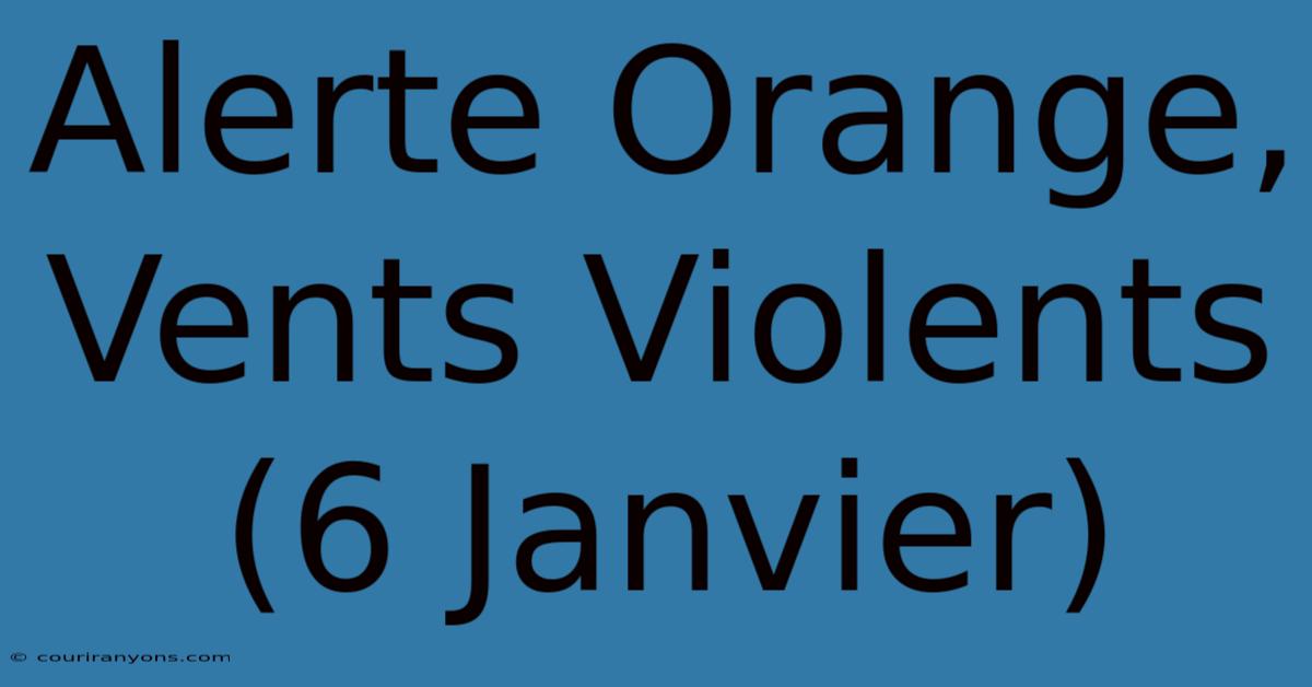 Alerte Orange, Vents Violents (6 Janvier)