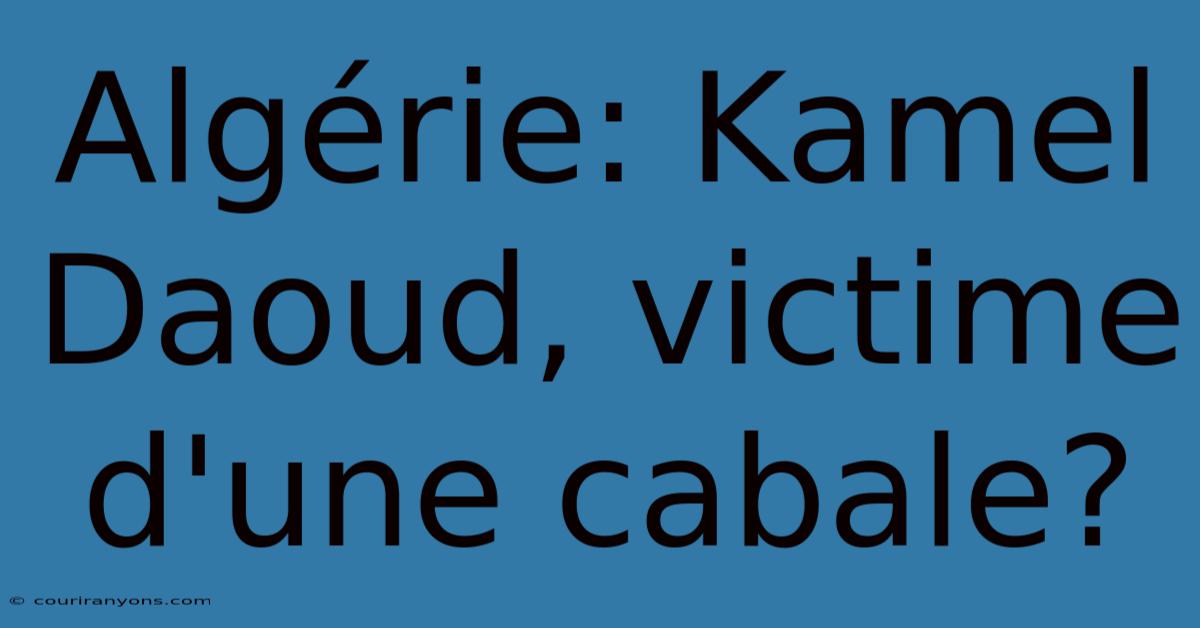 Algérie: Kamel Daoud, Victime D'une Cabale?