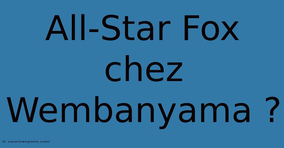 All-Star Fox Chez Wembanyama ?