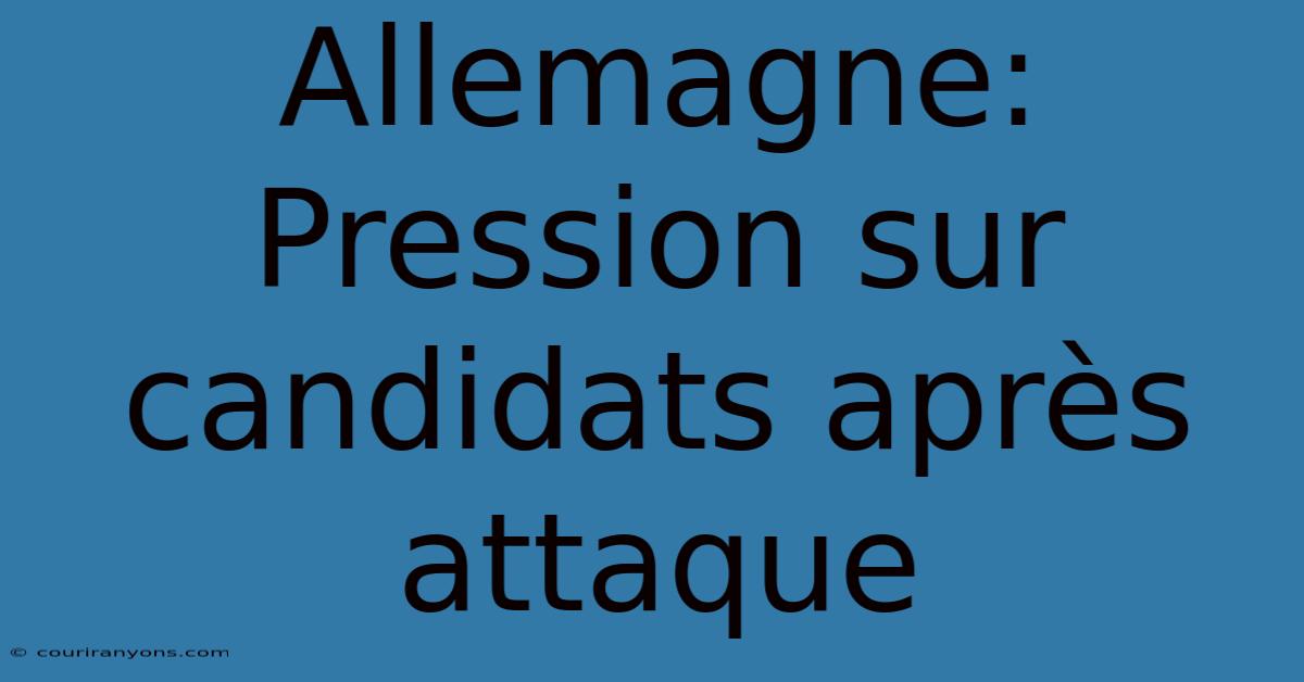 Allemagne: Pression Sur Candidats Après Attaque