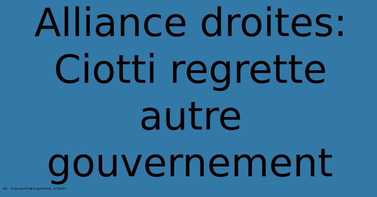 Alliance Droites: Ciotti Regrette Autre Gouvernement