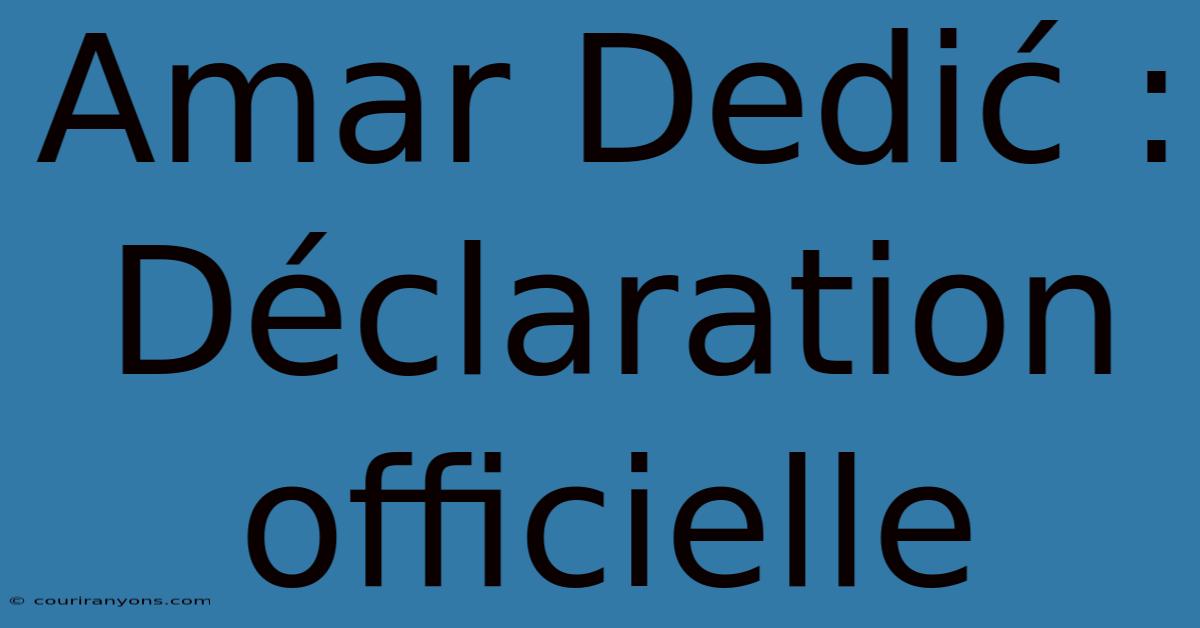 Amar Dedić : Déclaration Officielle