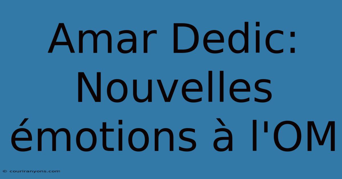 Amar Dedic: Nouvelles Émotions À L'OM