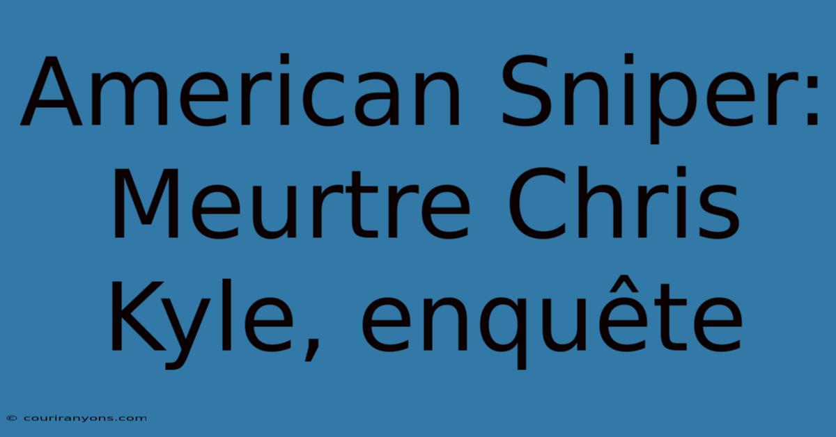 American Sniper: Meurtre Chris Kyle, Enquête