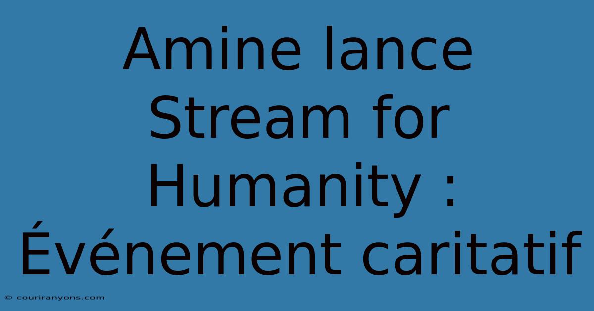 Amine Lance Stream For Humanity : Événement Caritatif