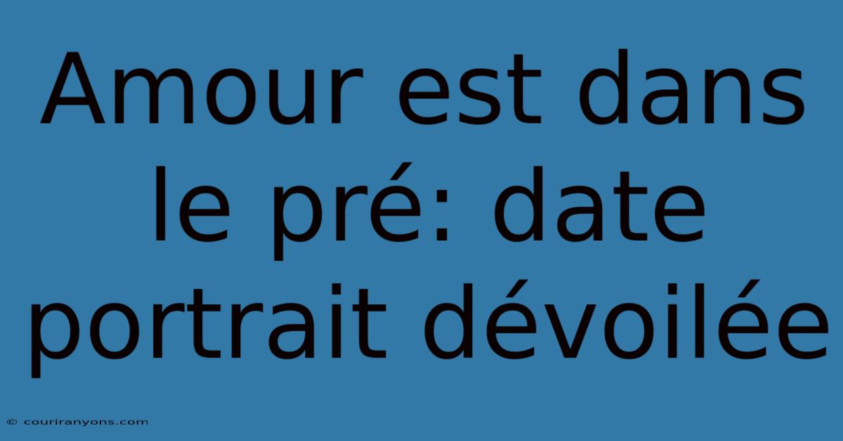 Amour Est Dans Le Pré: Date Portrait Dévoilée