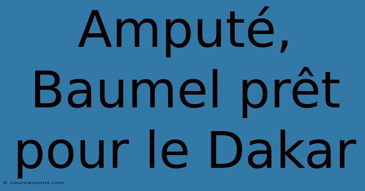 Amputé, Baumel Prêt Pour Le Dakar