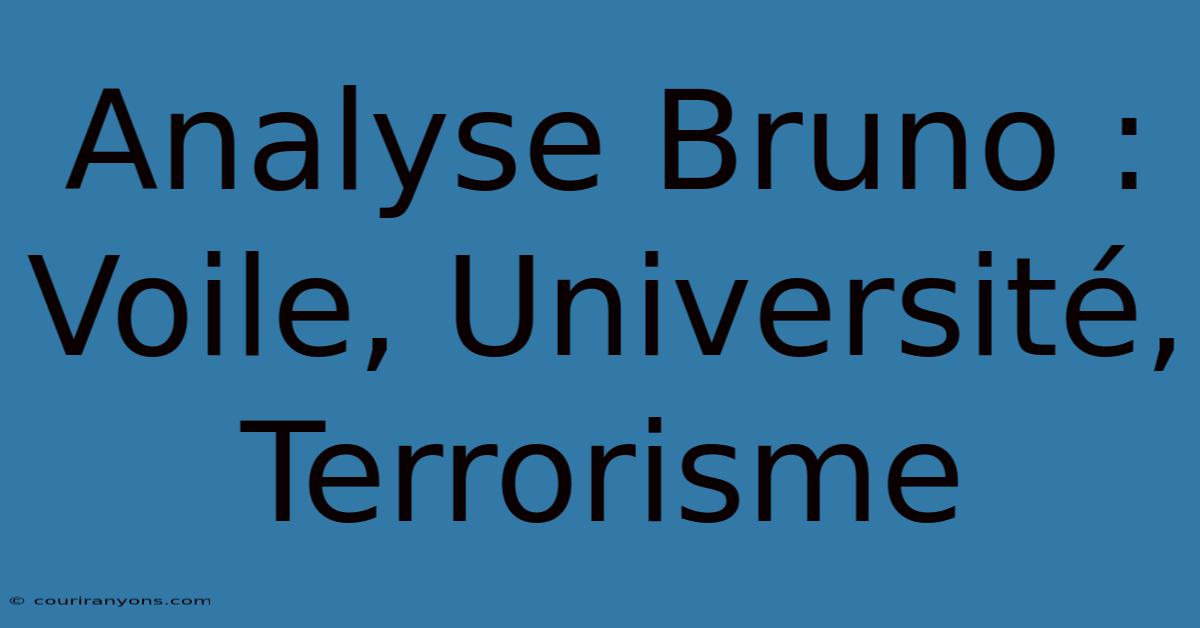 Analyse Bruno : Voile, Université, Terrorisme