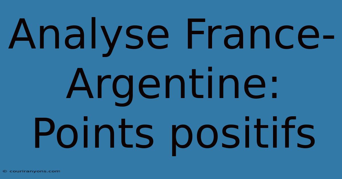 Analyse France-Argentine: Points Positifs