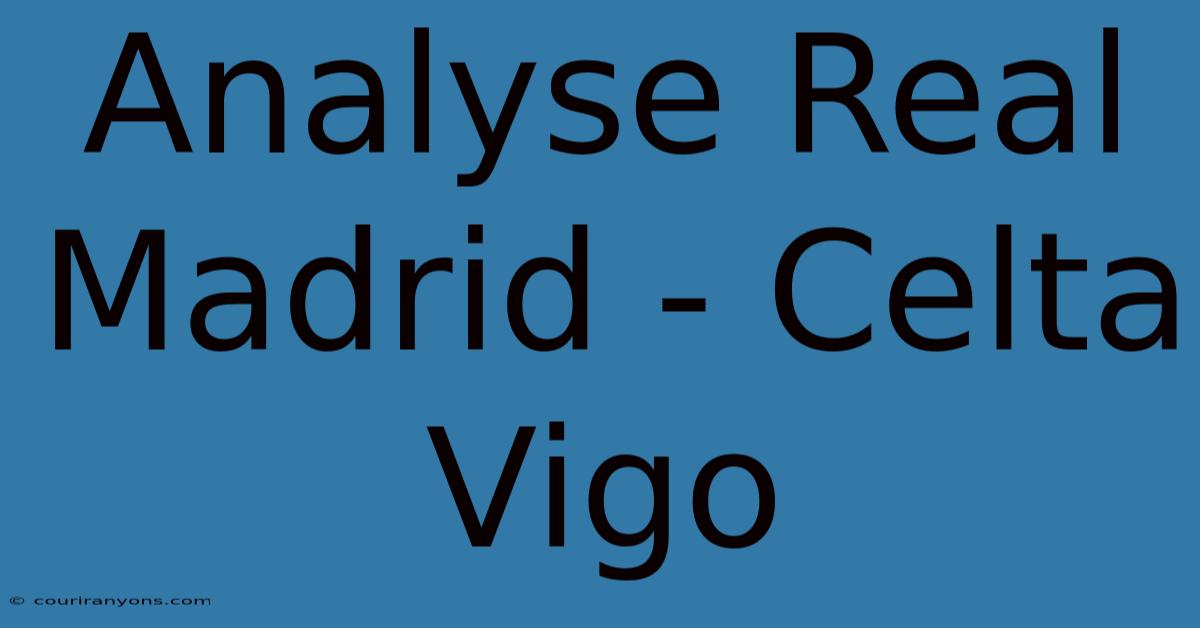 Analyse Real Madrid - Celta Vigo