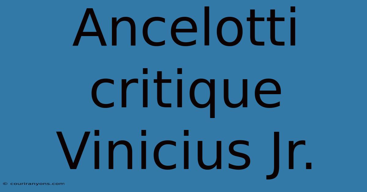 Ancelotti Critique Vinicius Jr.