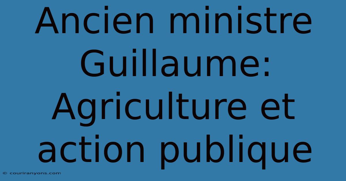 Ancien Ministre Guillaume: Agriculture Et Action Publique