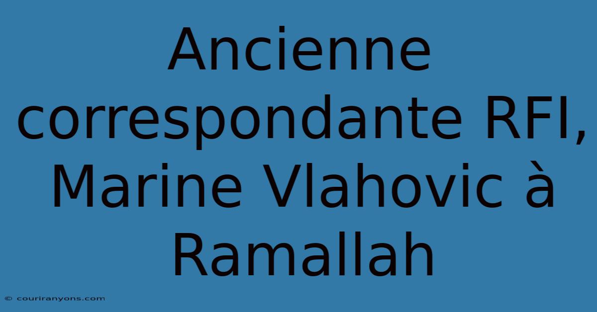 Ancienne Correspondante RFI, Marine Vlahovic À Ramallah