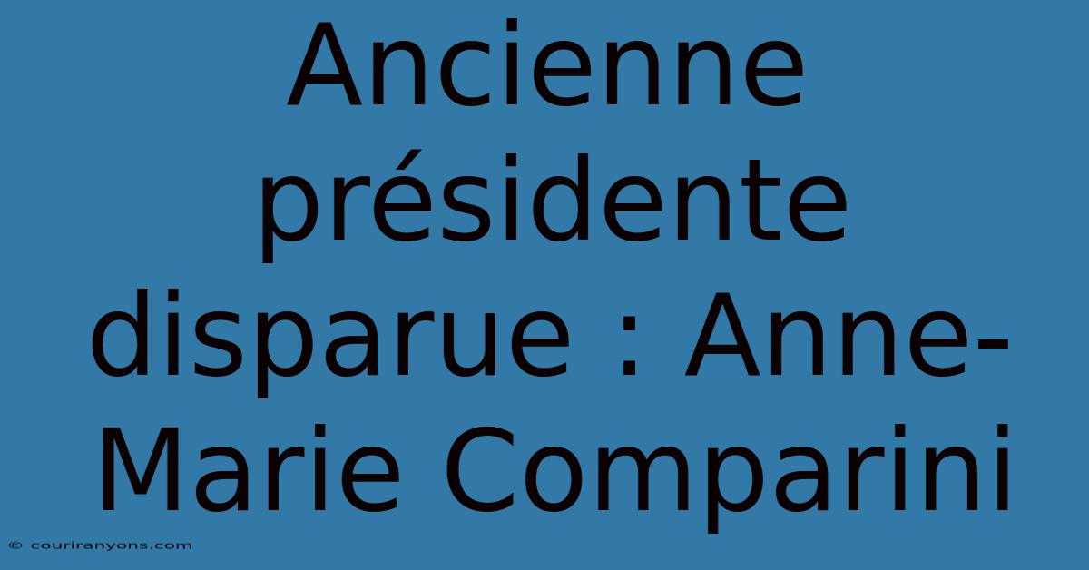 Ancienne Présidente Disparue : Anne-Marie Comparini