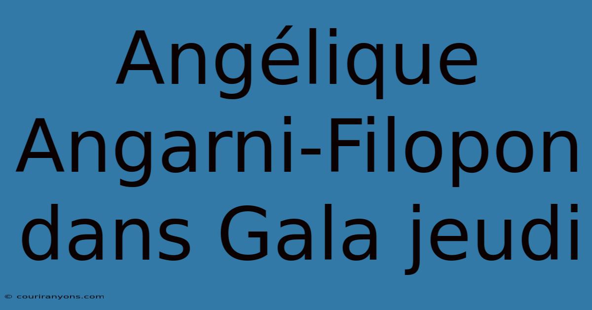 Angélique Angarni-Filopon Dans Gala Jeudi