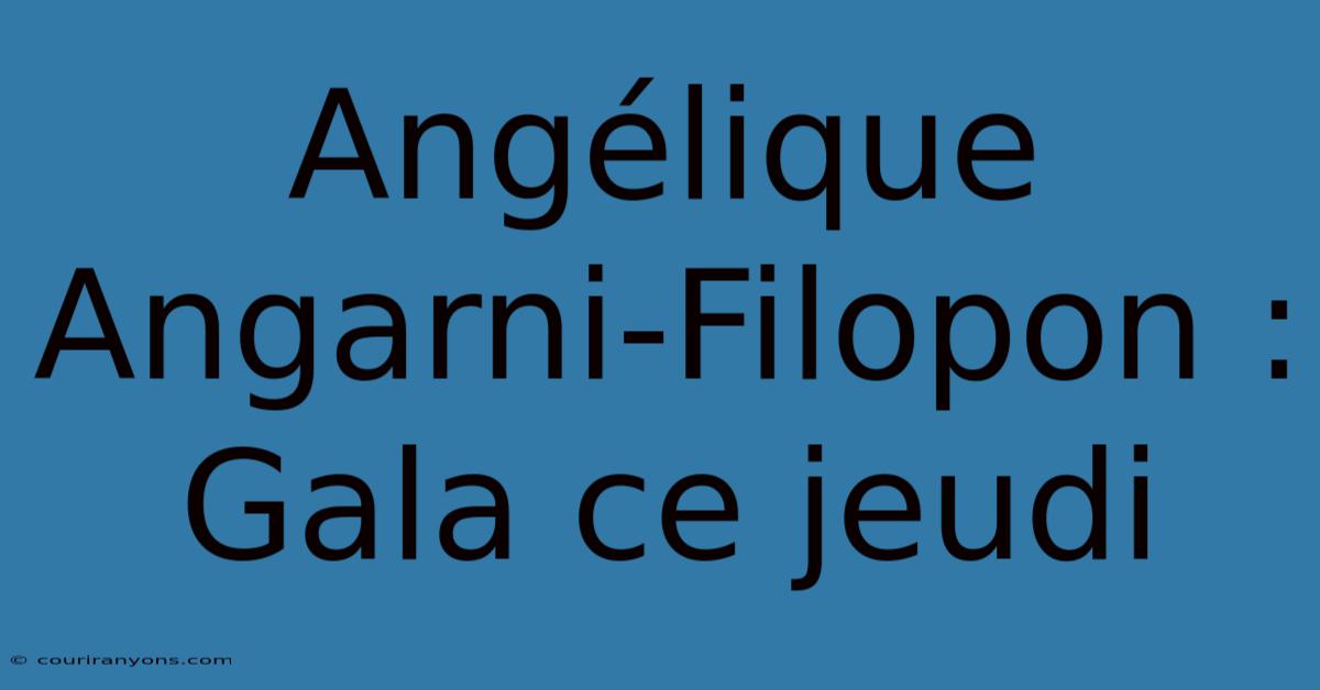 Angélique Angarni-Filopon : Gala Ce Jeudi