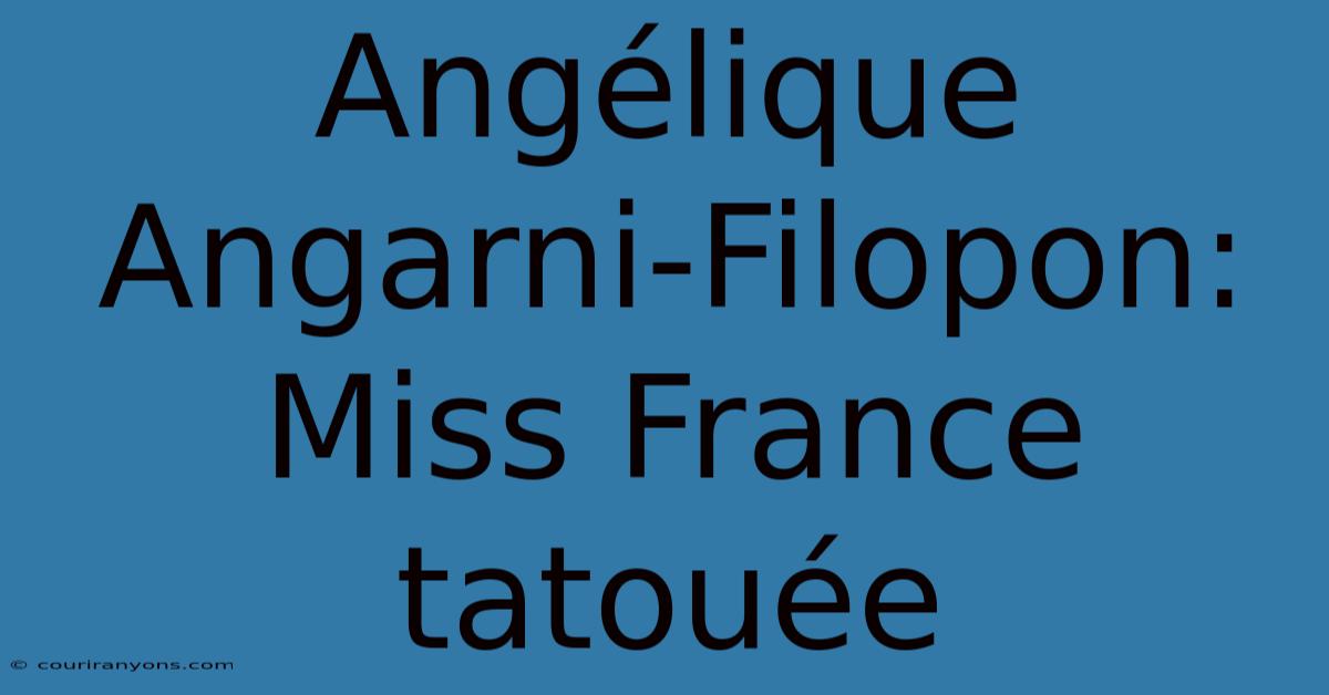 Angélique Angarni-Filopon: Miss France Tatouée