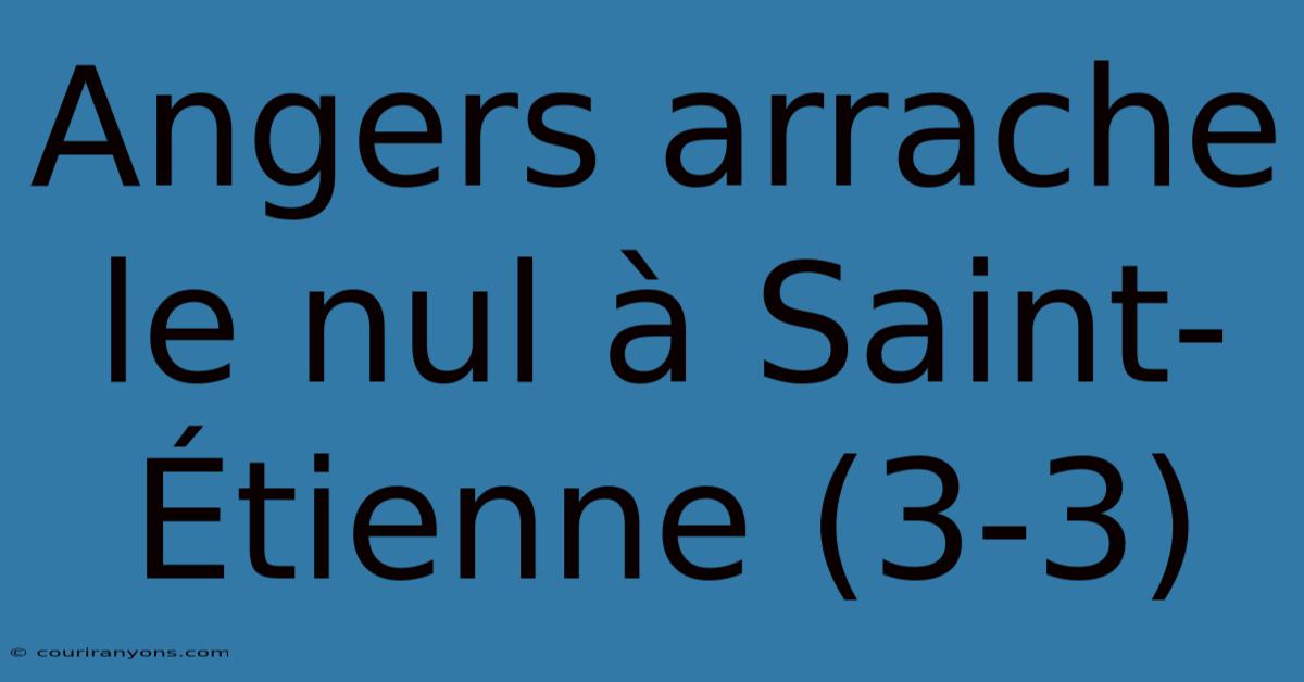 Angers Arrache Le Nul À Saint-Étienne (3-3)