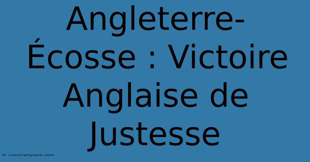 Angleterre-Écosse : Victoire Anglaise De Justesse