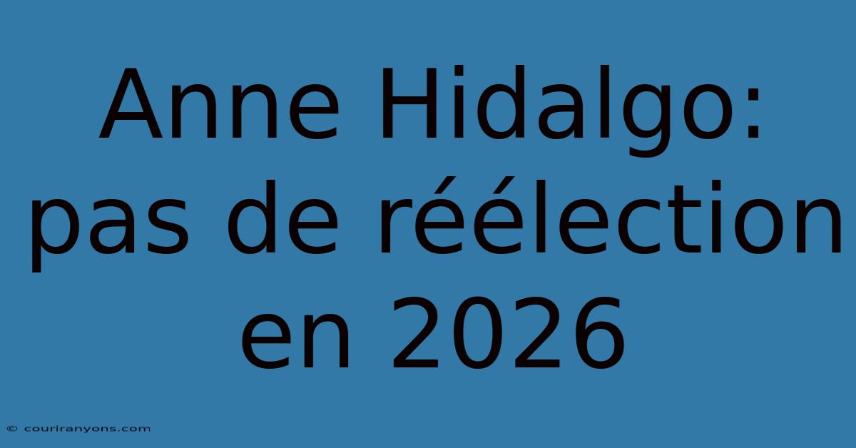 Anne Hidalgo: Pas De Réélection En 2026