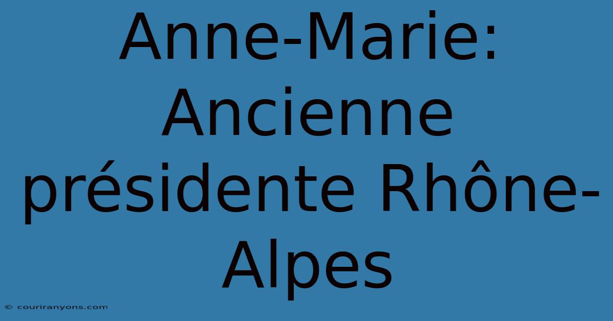 Anne-Marie: Ancienne Présidente Rhône-Alpes