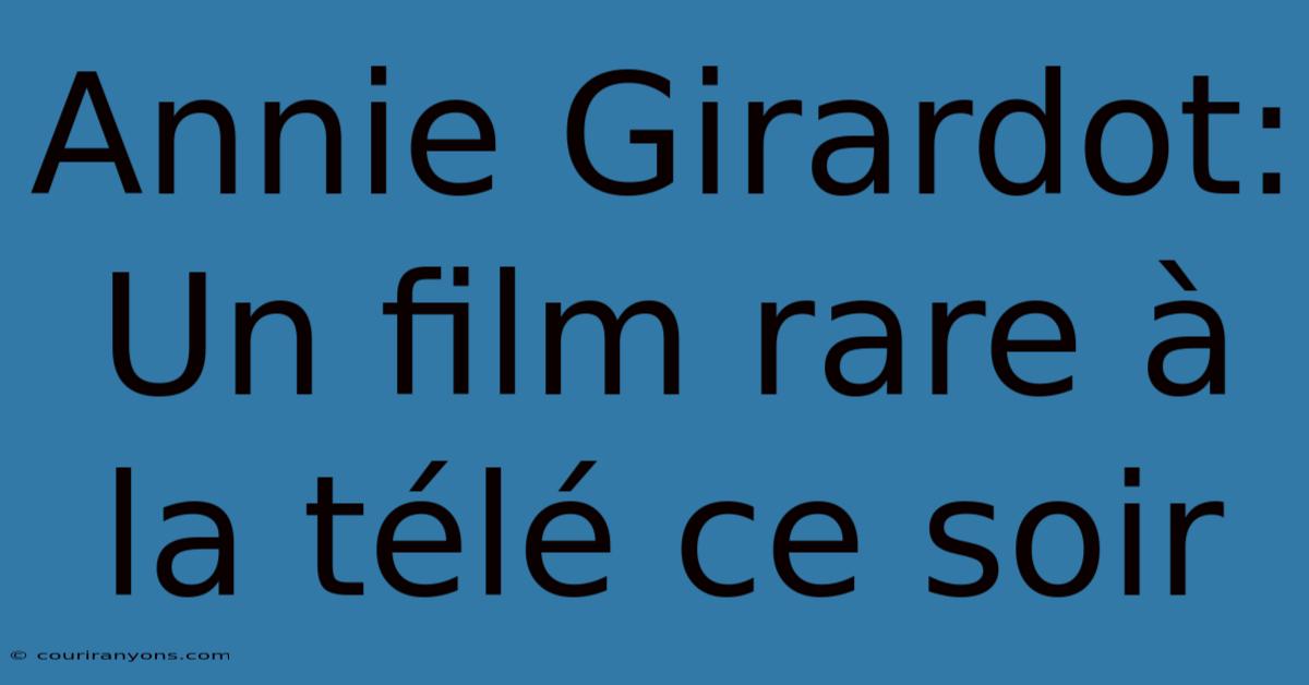 Annie Girardot: Un Film Rare À La Télé Ce Soir