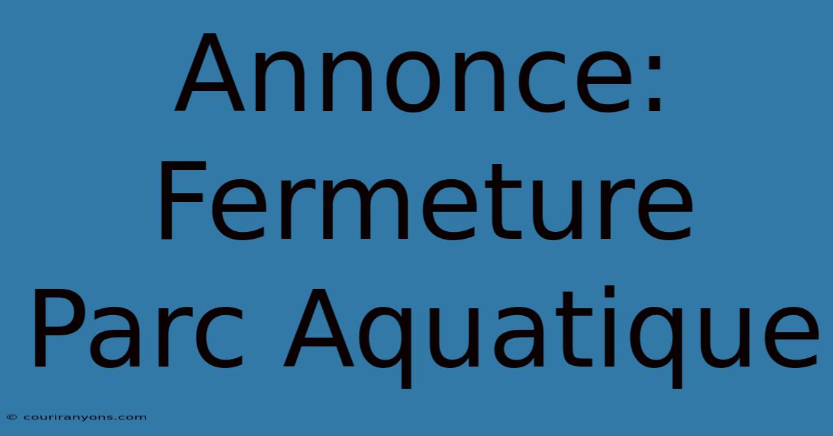 Annonce: Fermeture Parc Aquatique