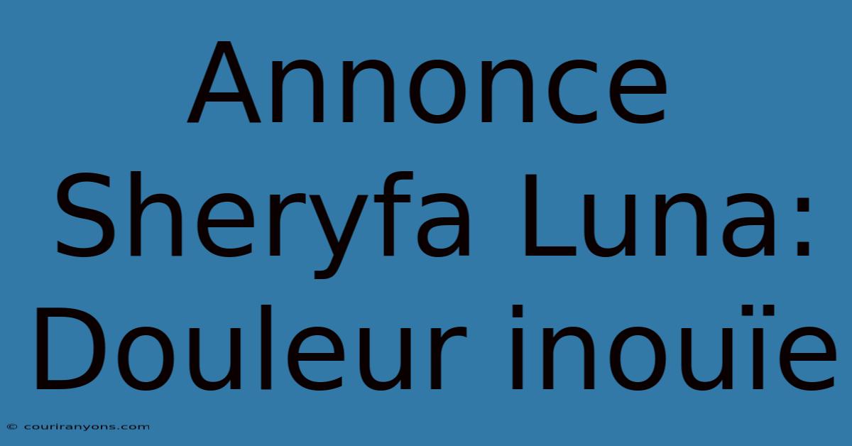 Annonce Sheryfa Luna: Douleur Inouïe