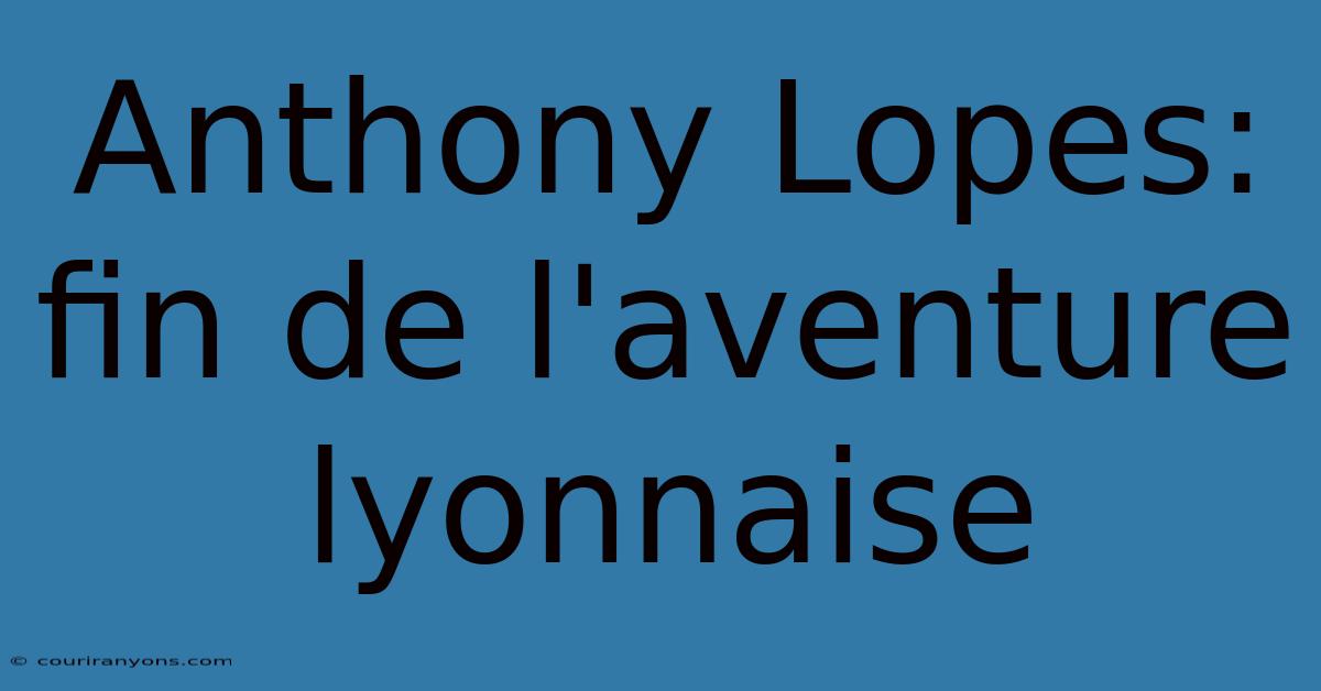 Anthony Lopes: Fin De L'aventure Lyonnaise