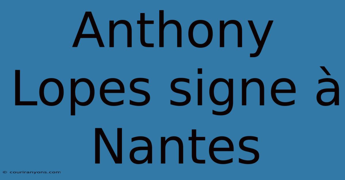 Anthony Lopes Signe À Nantes