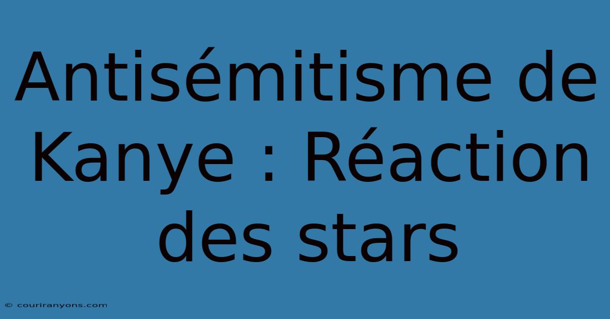 Antisémitisme De Kanye : Réaction Des Stars