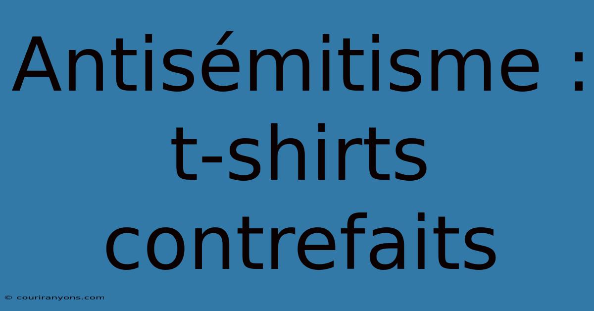 Antisémitisme : T-shirts Contrefaits