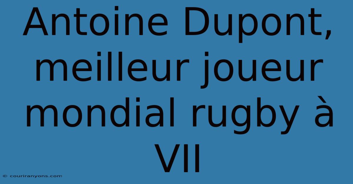 Antoine Dupont, Meilleur Joueur Mondial Rugby À VII