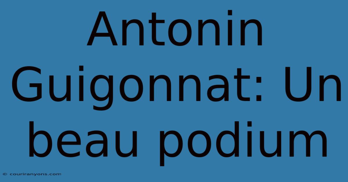 Antonin Guigonnat: Un Beau Podium