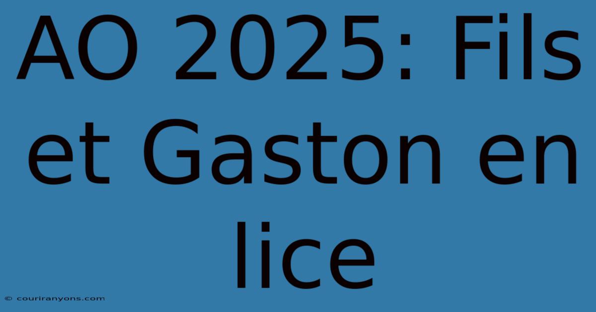 AO 2025: Fils Et Gaston En Lice