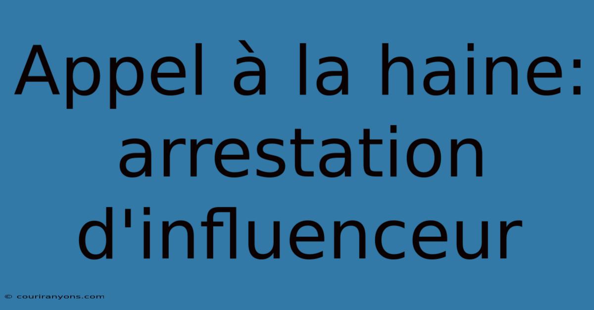 Appel À La Haine: Arrestation D'influenceur