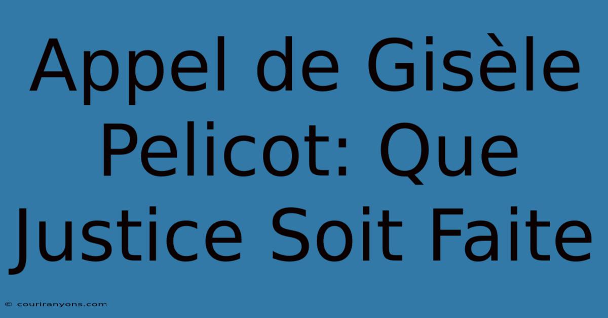 Appel De Gisèle Pelicot: Que Justice Soit Faite