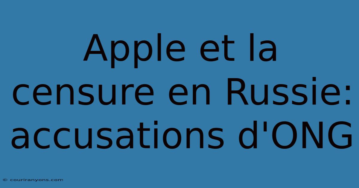 Apple Et La Censure En Russie: Accusations D'ONG