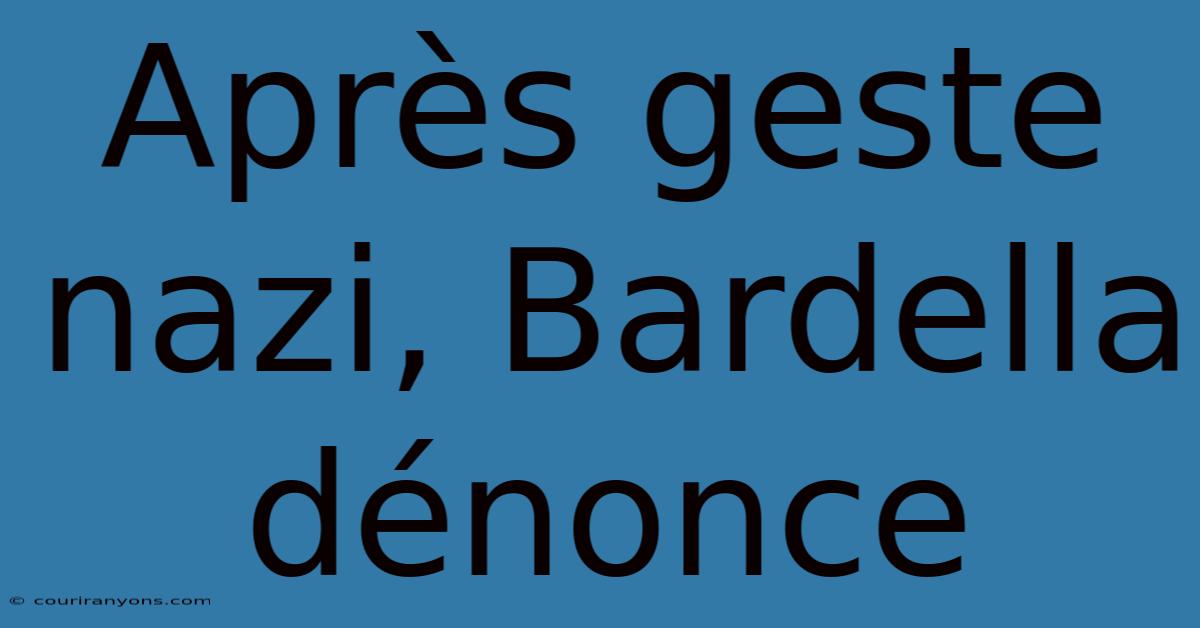 Après Geste Nazi, Bardella Dénonce