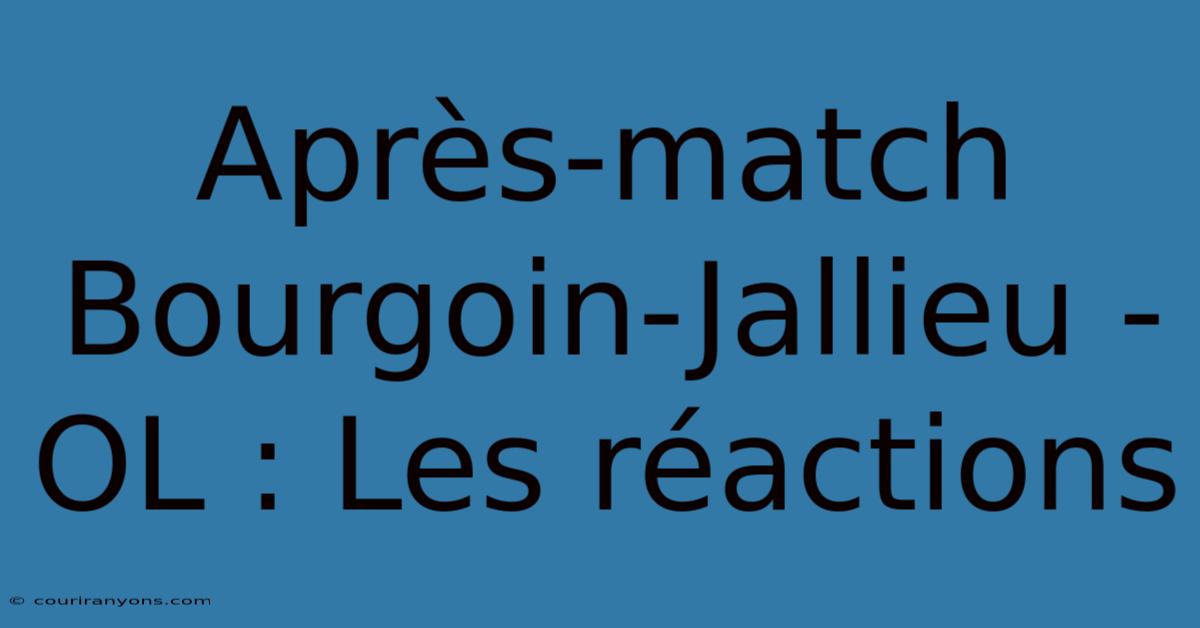 Après-match Bourgoin-Jallieu - OL : Les Réactions