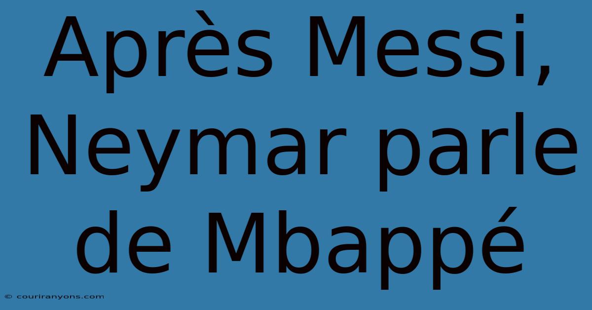 Après Messi, Neymar Parle De Mbappé