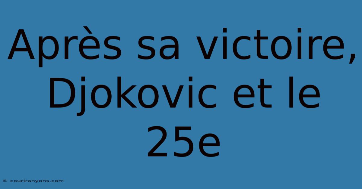 Après Sa Victoire, Djokovic Et Le 25e