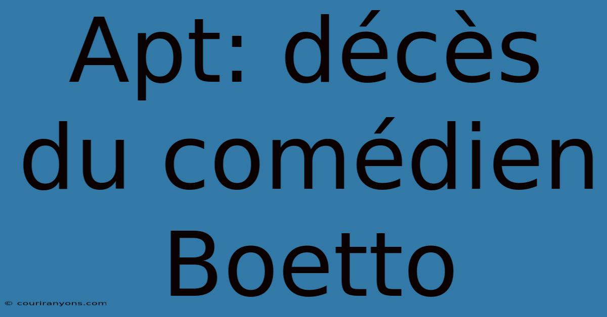 Apt: Décès Du Comédien Boetto