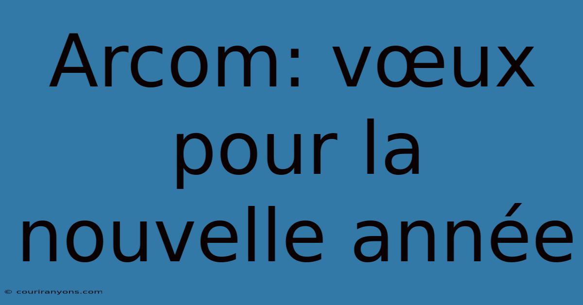 Arcom: Vœux Pour La Nouvelle Année