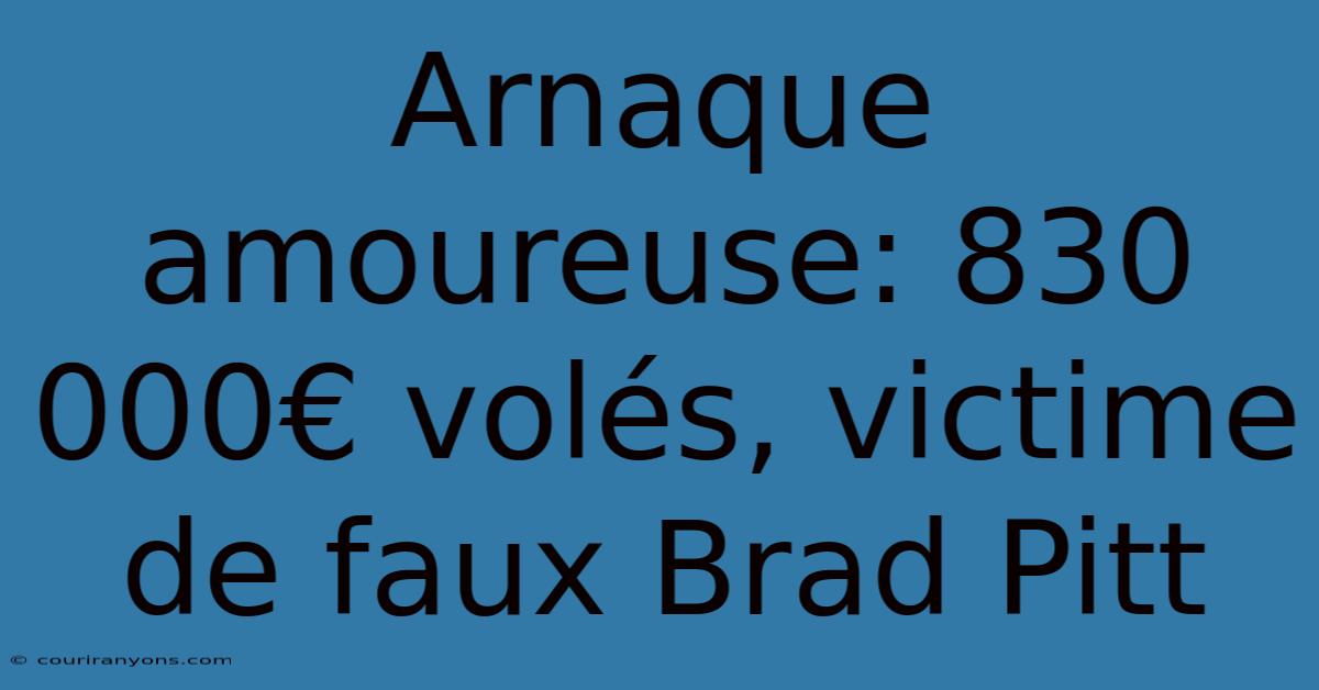 Arnaque Amoureuse: 830 000€ Volés, Victime De Faux Brad Pitt