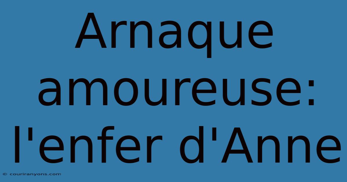 Arnaque Amoureuse: L'enfer D'Anne